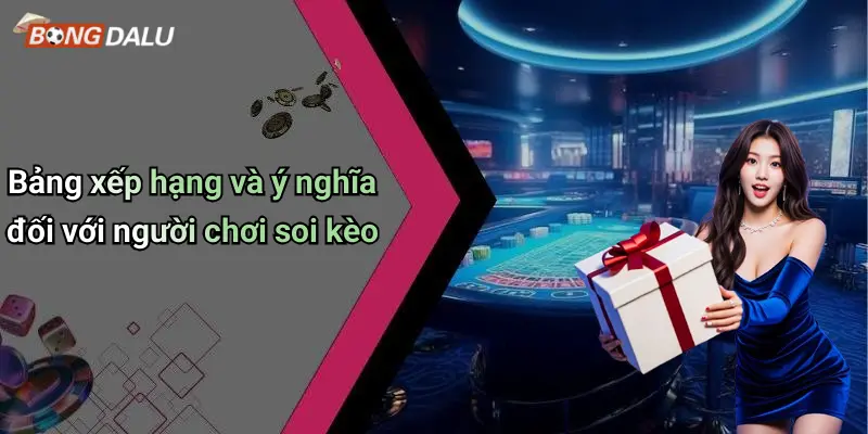 Bảng xếp hạng và ý nghĩa đối với người chơi soi kèo
