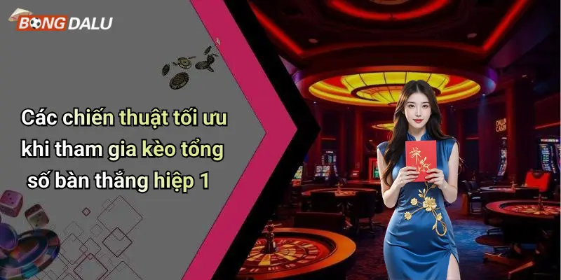 Các chiến thuật tối ưu khi tham gia kèo tổng số bàn thắng hiệp 1