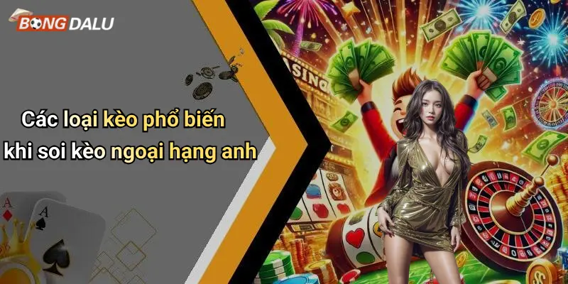 Các loại kèo phổ biến khi soi kèo ngoại hạng anh