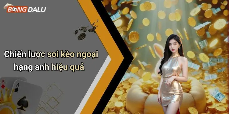 Chiến lược soi kèo ngoại hạng anh hiệu quả