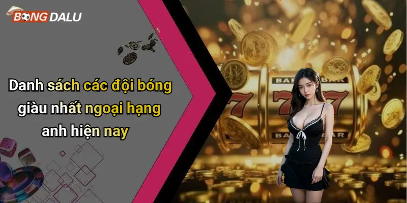 Danh sách các đội bóng giàu nhất ngoại hạng anh hiện nay