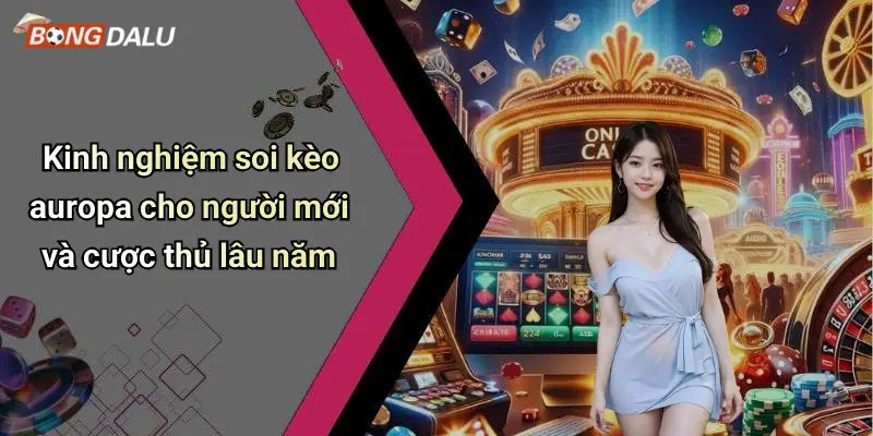 Kinh nghiệm soi kèo auropa cho người mới và cược thủ lâu năm