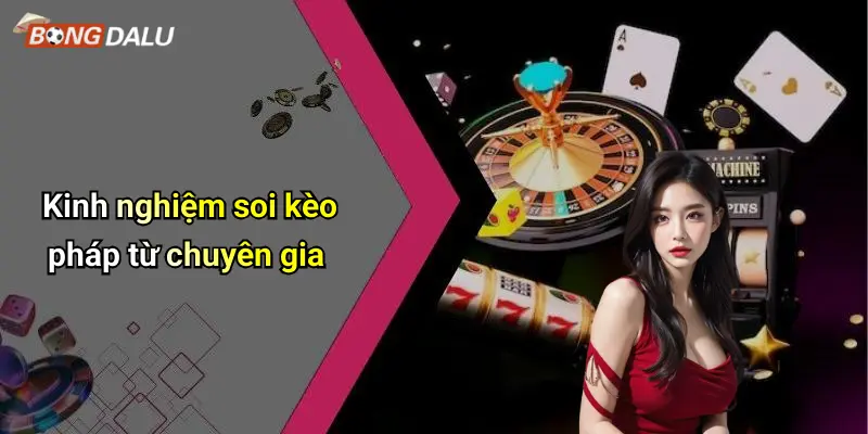 Kinh nghiệm soi kèo pháp từ chuyên gia