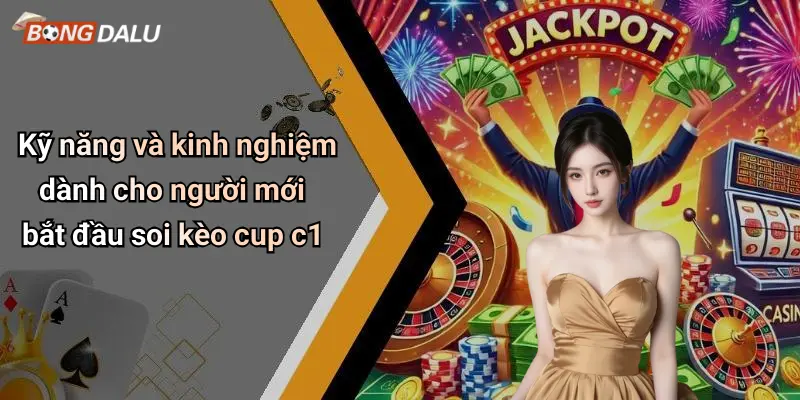 Kỹ năng và kinh nghiệm dành cho người mới bắt đầu soi kèo cup c1
