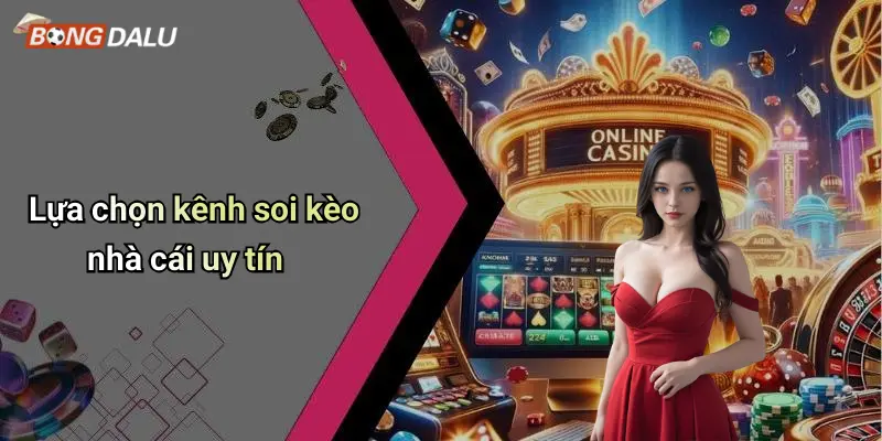Lựa chọn kênh soi kèo nhà cái uy tín