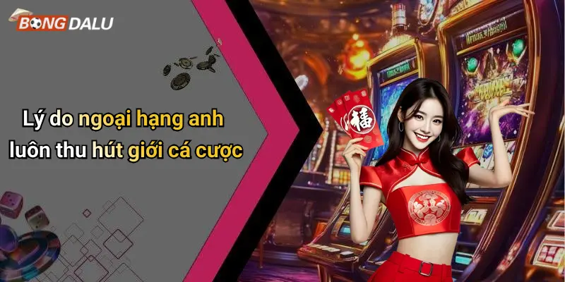 Lý do ngoại hạng anh luôn thu hút giới cá cược