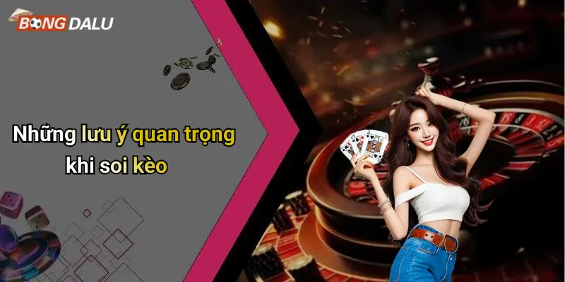 Những lưu ý quan trọng khi soi kèo