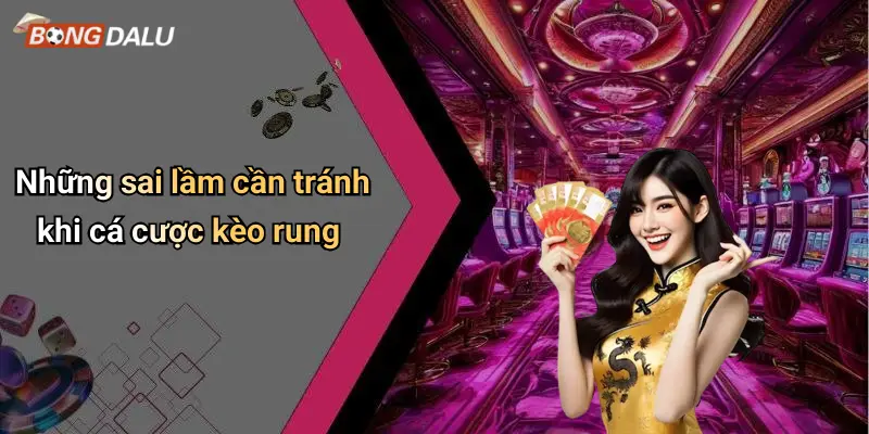 Những sai lầm cần tránh khi cá cược kèo rung