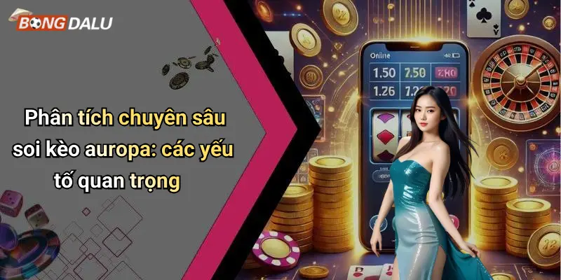 Phân tích chuyên sâu soi kèo auropa: các yếu tố quan trọng