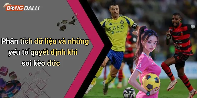 Phân tích dữ liệu và những yếu tố quyết định khi soi kèo đức