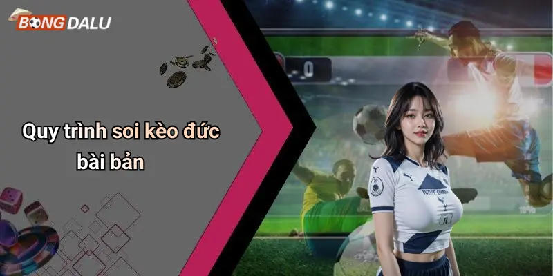 Quy trình soi kèo đức bài bản