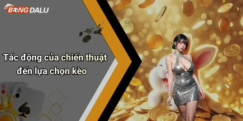 Tác động của chiến thuật đến lựa chọn kèo