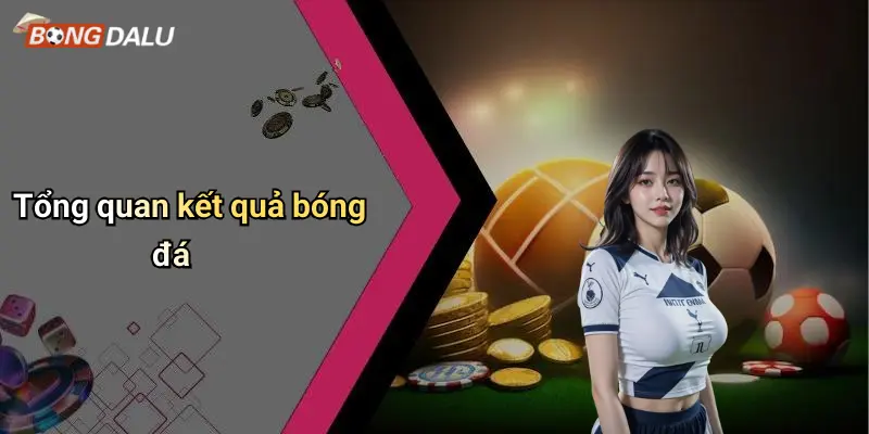 Tổng quan kết quả bóng đá