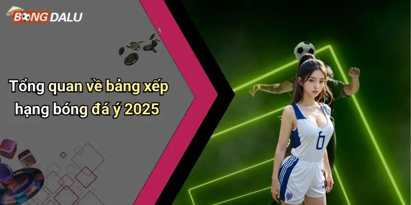 Tổng quan về bảng xếp hạng bóng đá ý 2025