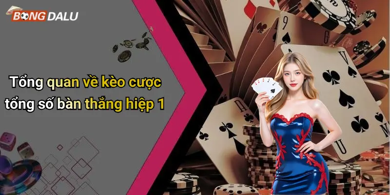 Tổng quan về kèo cược tổng số bàn thắng hiệp 1