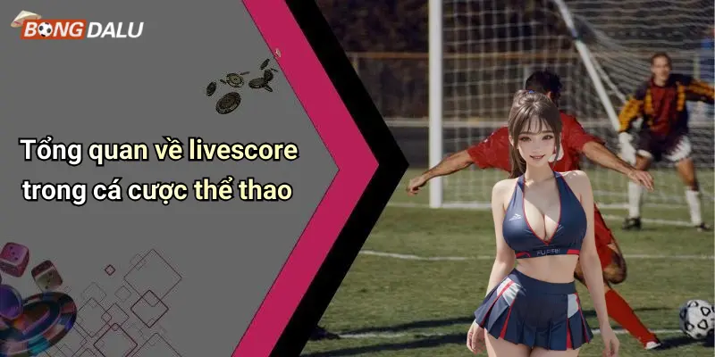 Tổng quan về livescore trong cá cược thể thao