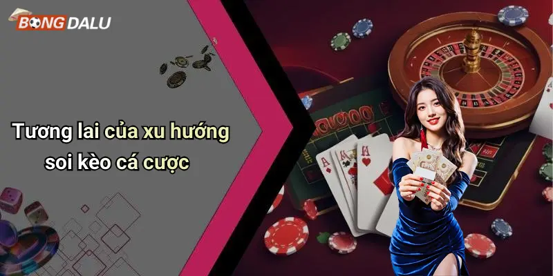 Tương lai của xu hướng soi kèo cá cược