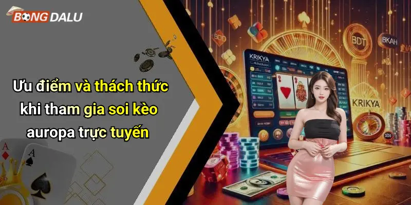 Ưu điểm và thách thức khi tham gia soi kèo auropa trực tuyến