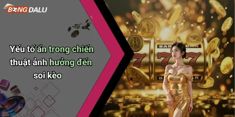 Yếu tố ẩn trong chiến thuật ảnh hưởng đến soi kèo