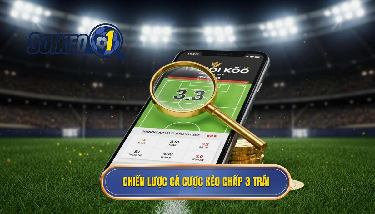 Chiến Lược Áp Dụng Mẹo Cá Cược Kèo Chấp 3 Trái Hiệu Quả