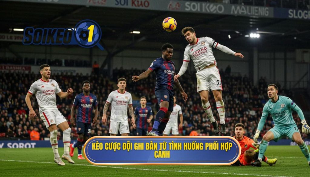 Kèo cược đội ghi bàn từ tình huống phối hợp cánh