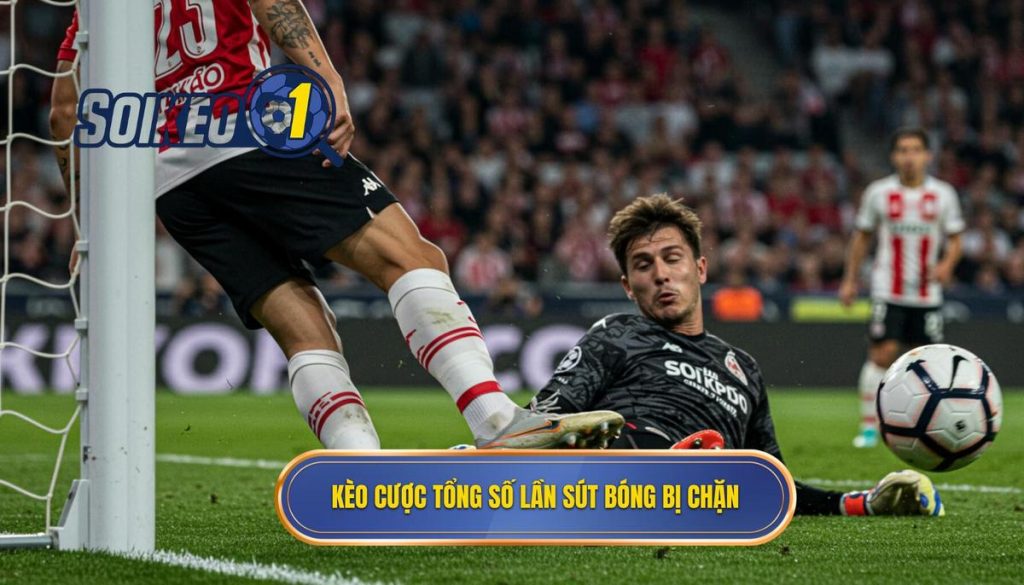 Kèo cược tổng số lần sút bóng bị chặn