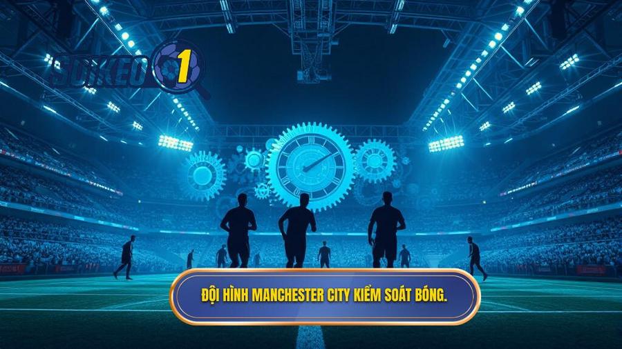 Đội hình Manchester City kiểm soát bóng