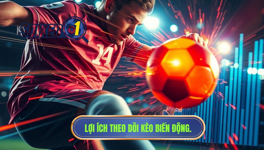 Lợi ích theo dõi kèo biến động